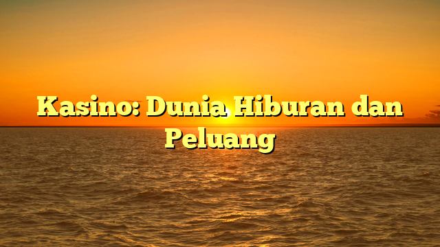 Kasino: Dunia Hiburan dan Peluang