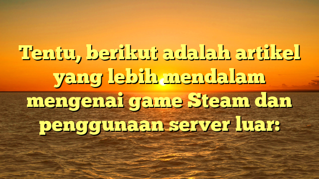 Maksimalkan Pengalaman Gaming Steam Anda dengan Server Luar