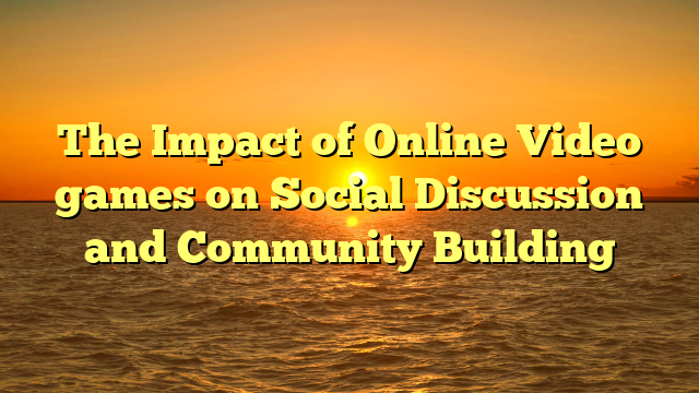 The Impact of Online Video games on Social Discussion and Community Building